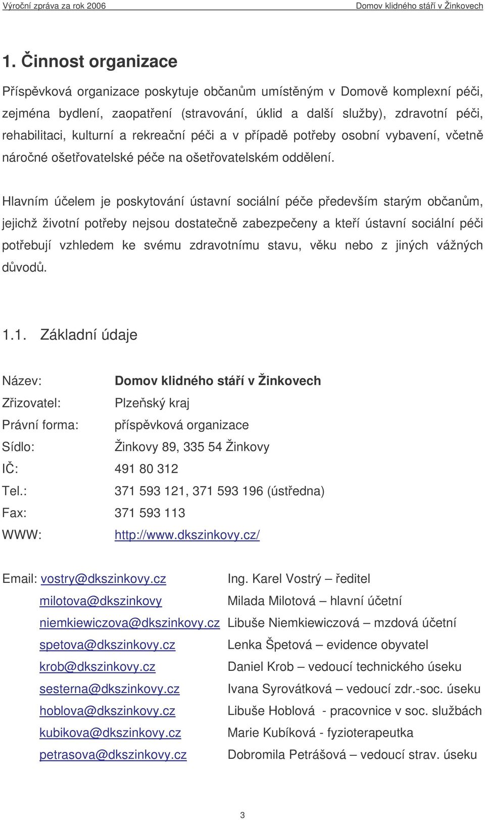 Hlavním úelem je poskytování ústavní sociální pée pedevším starým obanm, jejichž životní poteby nejsou dostaten zabezpeeny a kteí ústavní sociální péi potebují vzhledem ke svému zdravotnímu stavu,