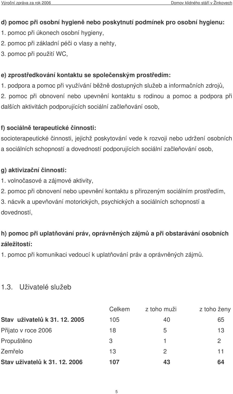 pomoc pi obnovení nebo upevnní kontaktu s rodinou a pomoc a podpora pi dalších aktivitách podporujících sociální zaleování osob, f) sociáln terapeutické innosti: socioterapeutické innosti, jejichž