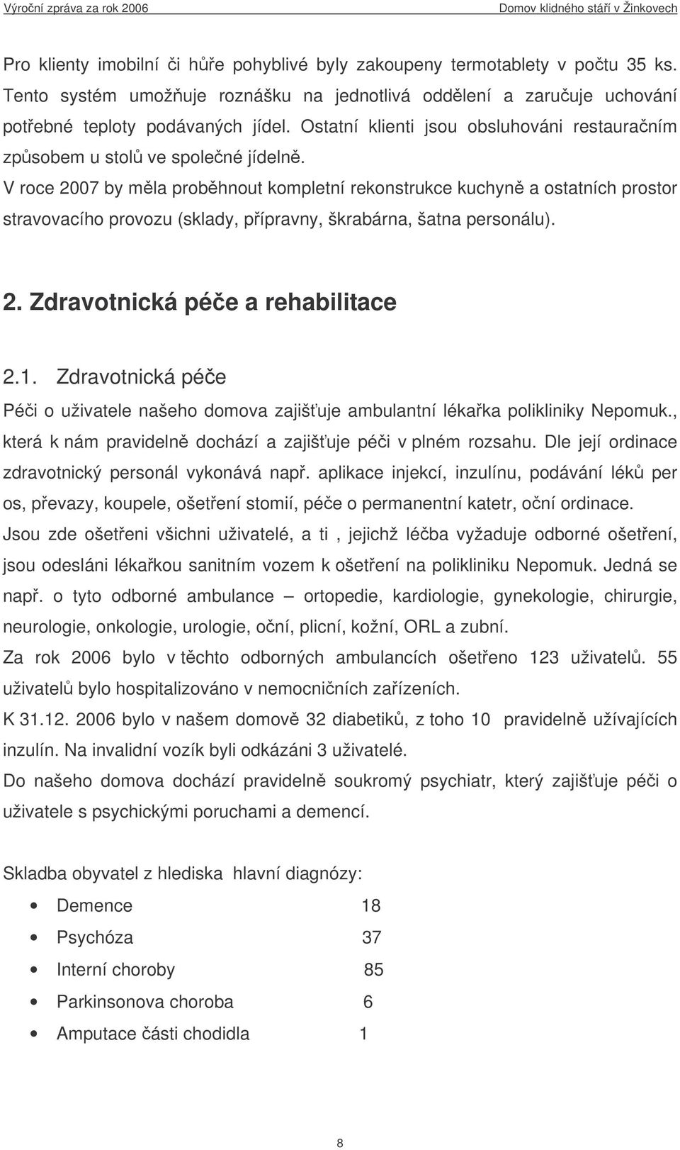 V roce 2007 by mla probhnout kompletní rekonstrukce kuchyn a ostatních prostor stravovacího provozu (sklady, pípravny, škrabárna, šatna personálu). 2. Zdravotnická pée a rehabilitace 2.1.