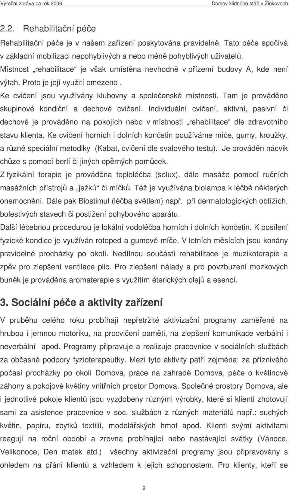 Tam je provádno skupinové kondiní a dechové cviení. Individuální cviení, aktivní, pasivní i dechové je provádno na pokojích nebo v místnosti rehabilitace dle zdravotního stavu klienta.