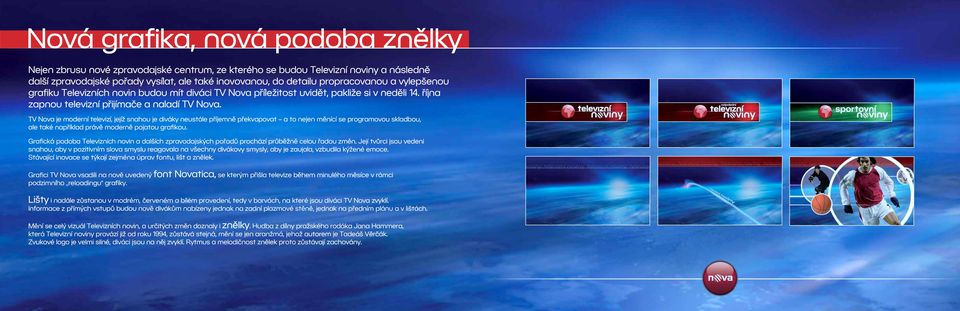 TV Nova je moderní televizí, jejíž snahou je diváky neustále příjemně překvapovat a to nejen měnící se programovou skladbou, ale také například právě moderně pojatou grafikou.