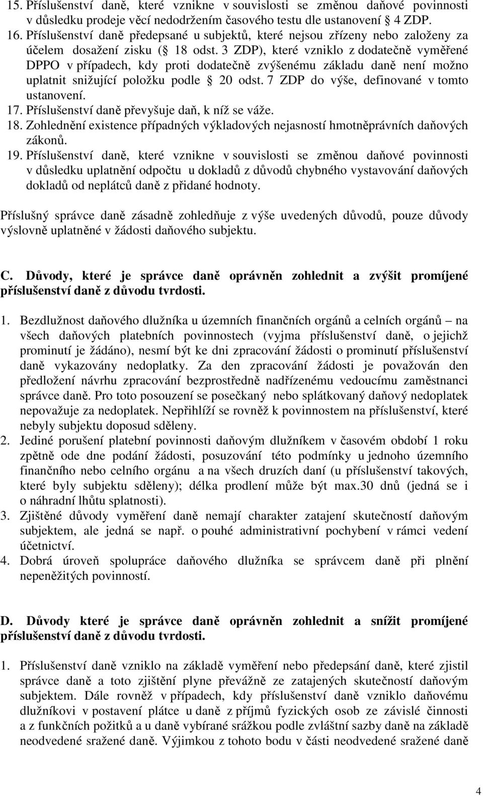 3 ZDP), které vzniklo z dodatečně vyměřené DPPO v případech, kdy proti dodatečně zvýšenému základu daně není možno uplatnit snižující položku podle 20 odst.