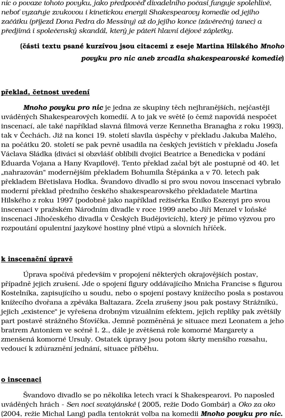 (části textu psané kurzívou jsou citacemi z eseje Martina Hilského Mnoho povyku pro nic aneb zrcadla shakespearovské komedie) překlad, četnost uvedení Mnoho povyku pro nic je jedna ze skupiny těch