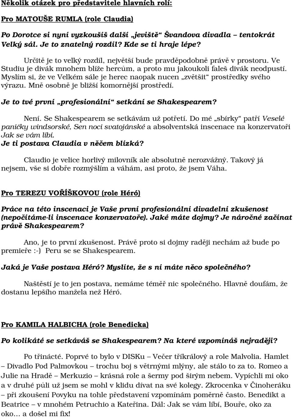 Myslím si, že ve Velkém sále je herec naopak nucen zvětšit prostředky svého výrazu. Mně osobně je bližší komornější prostředí. Je to tvé první profesionální setkání se Shakespearem? Není.