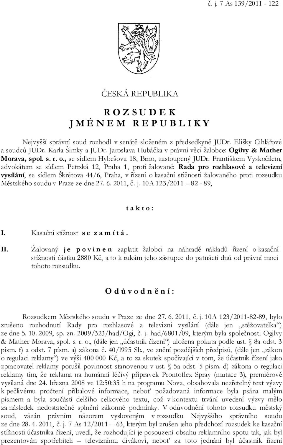 Františkem Vyskočilem, advokátem se sídlem Petrská 12, Praha 1, proti žalované: Rada pro rozhlasové a televizní vysílání, se sídlem Škrétova 44/6, Praha, v řízení o kasační stížnosti žalovaného proti