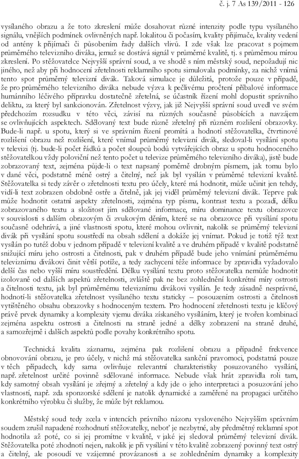 I zde však lze pracovat s pojmem průměrného televizního diváka, jemuž se dostává signál v průměrné kvalitě, tj. s průměrnou mírou zkreslení.