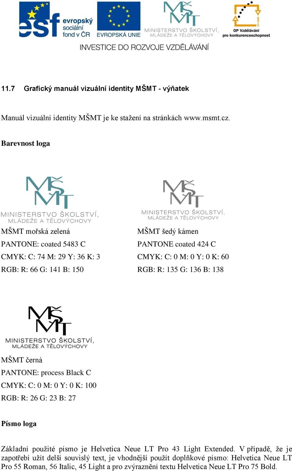 150 RGB: R: 135 G: 136 B: 138 MŠMT černá PANTONE: process Black C CMYK: C: 0 M: 0 Y: 0 K: 100 RGB: R: 26 G: 23 B: 27 Písmo loga Základní pouţité písmo je Helvetica Neue LT