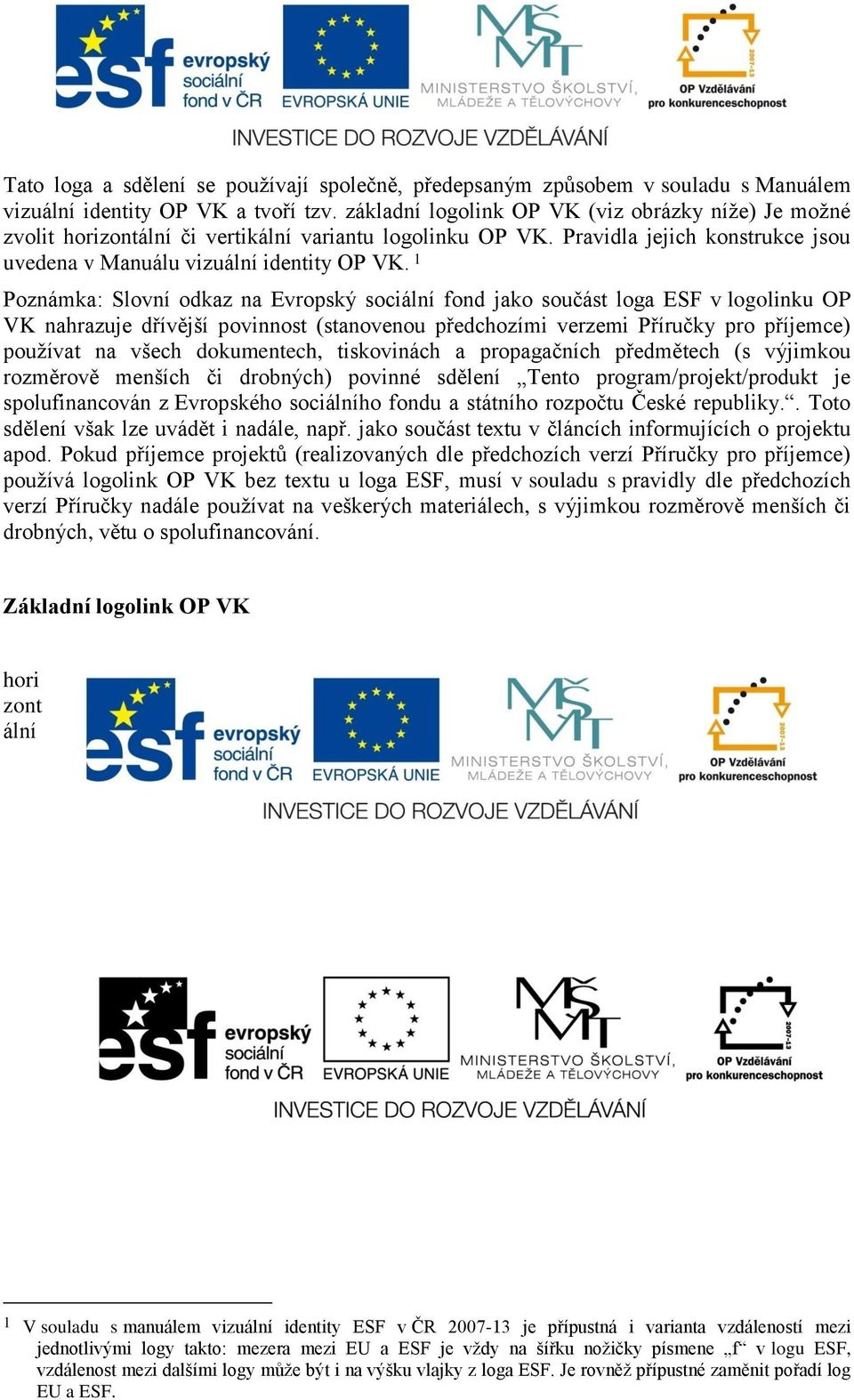 1 Poznámka: Slovní odkaz na Evropský sociální fond jako součást loga ESF v logolinku OP VK nahrazuje dřívější povinnost (stanovenou předchozími verzemi Příručky pro příjemce) pouţívat na všech