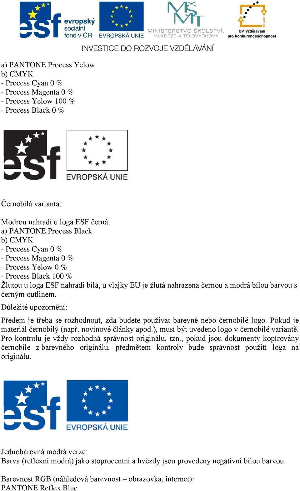 Důleţité upozornění: Předem je třeba se rozhodnout, zda budete pouţívat barevné nebo černobílé logo. Pokud je materiál černobílý (např. novinové články apod.