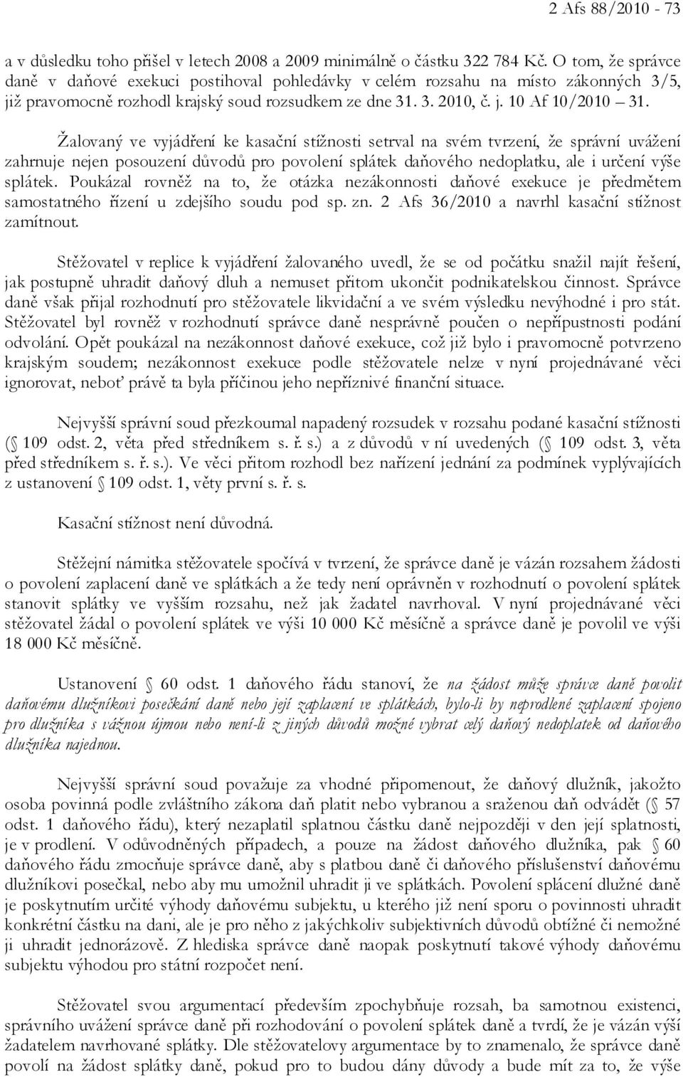 Žalovaný ve vyjádření ke kasační stížnosti setrval na svém tvrzení, že správní uvážení zahrnuje nejen posouzení důvodů pro povolení splátek daňového nedoplatku, ale i určení výše splátek.