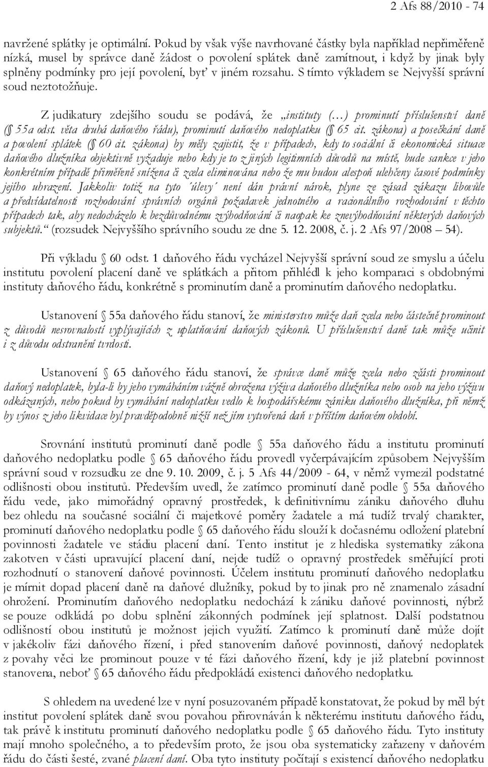 jiném rozsahu. S tímto výkladem se Nejvyšší správní soud neztotožňuje. Z judikatury zdejšího soudu se podává, že instituty ( ) prominutí příslušenství daně ( 55a odst.