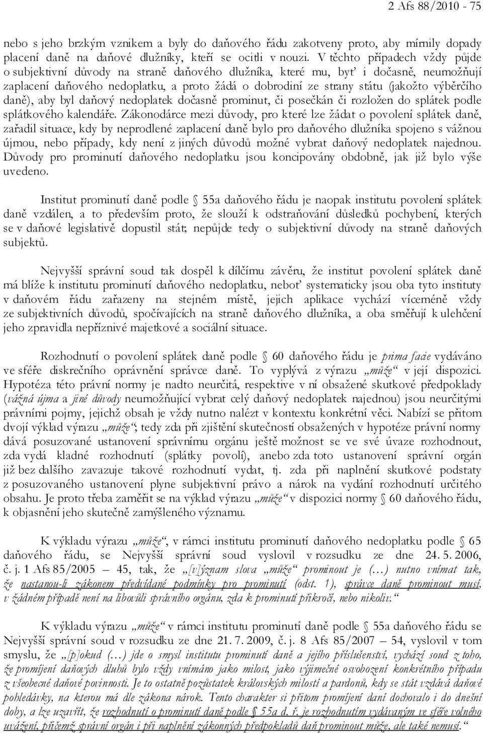 výběrčího daně), aby byl daňový nedoplatek dočasně prominut, či posečkán či rozložen do splátek podle splátkového kalendáře.