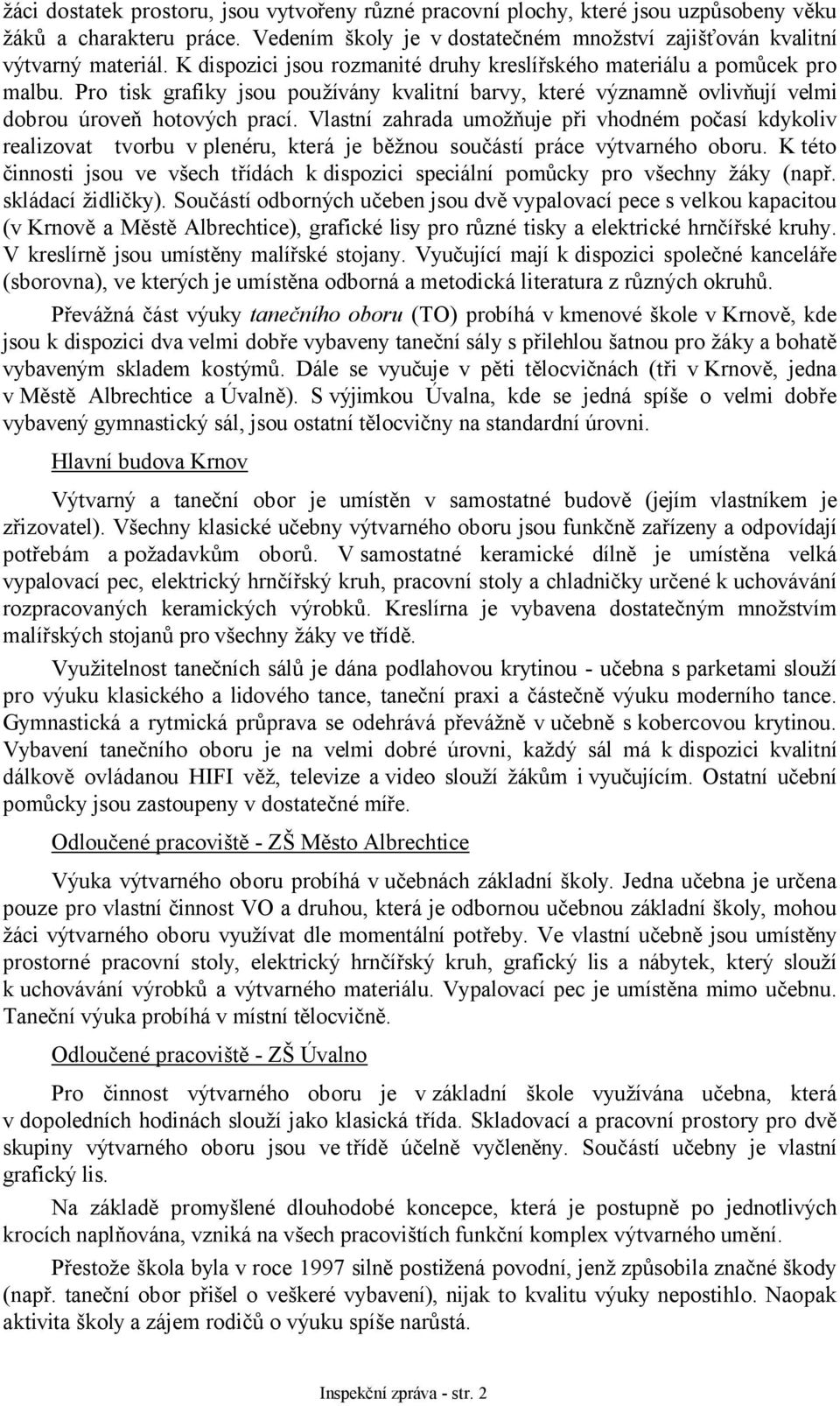 Vlastní zahrada umožňuje při vhodném počasí kdykoliv realizovat tvorbu v plenéru, která je běžnou součástí práce výtvarného oboru.