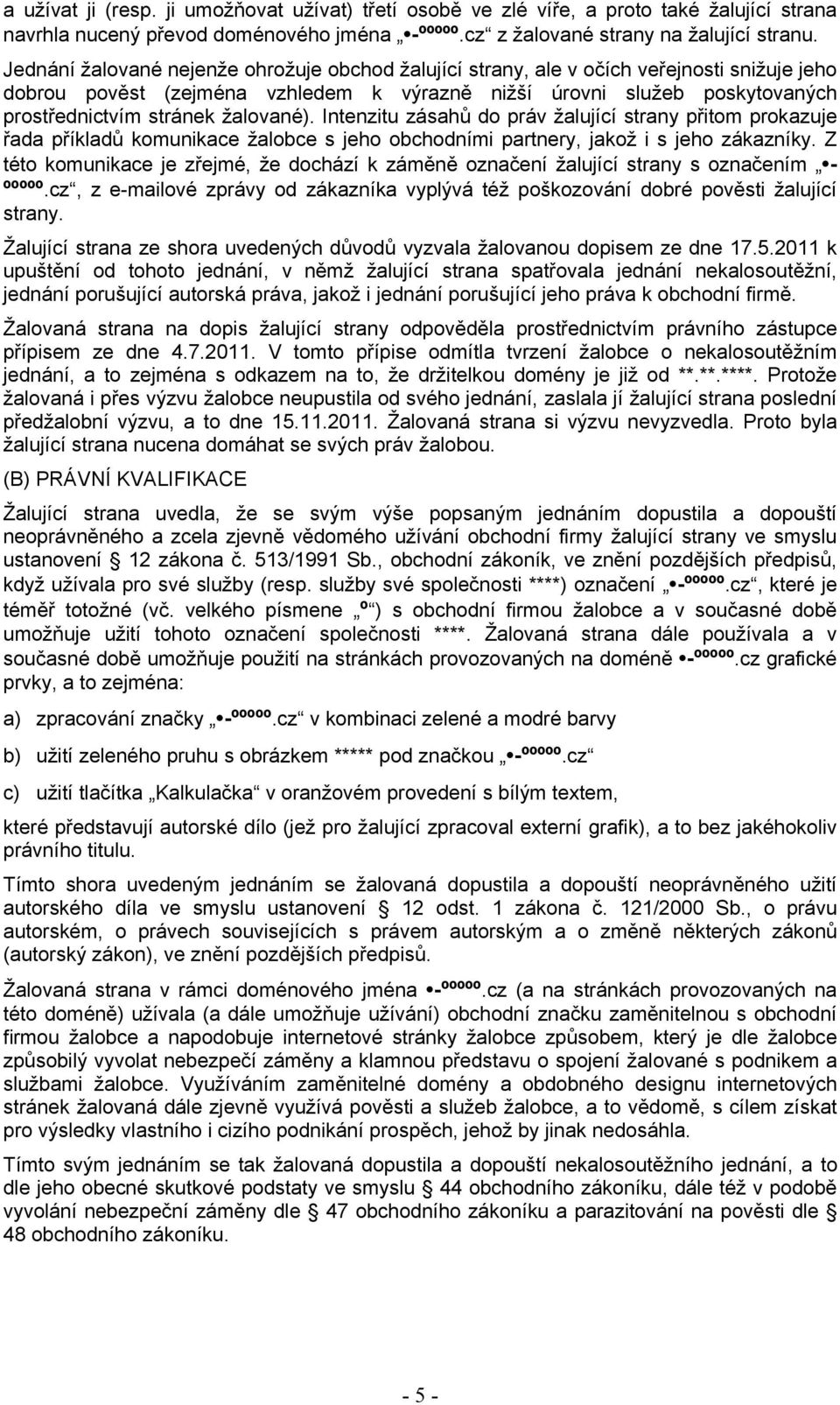 žalované). Intenzitu zásahů do práv žalující strany přitom prokazuje řada příkladů komunikace žalobce s jeho obchodními partnery, jakož i s jeho zákazníky.