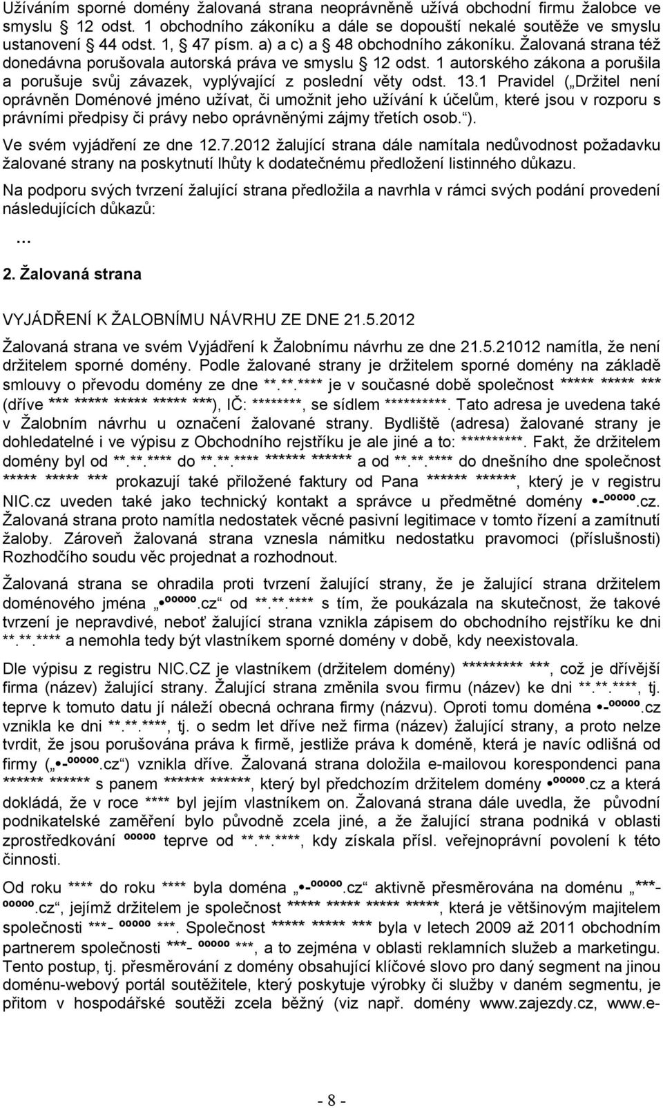 13.1 Pravidel ( Držitel není oprávněn Doménové jméno užívat, či umožnit jeho užívání k účelům, které jsou v rozporu s právními předpisy či právy nebo oprávněnými zájmy třetích osob. ).