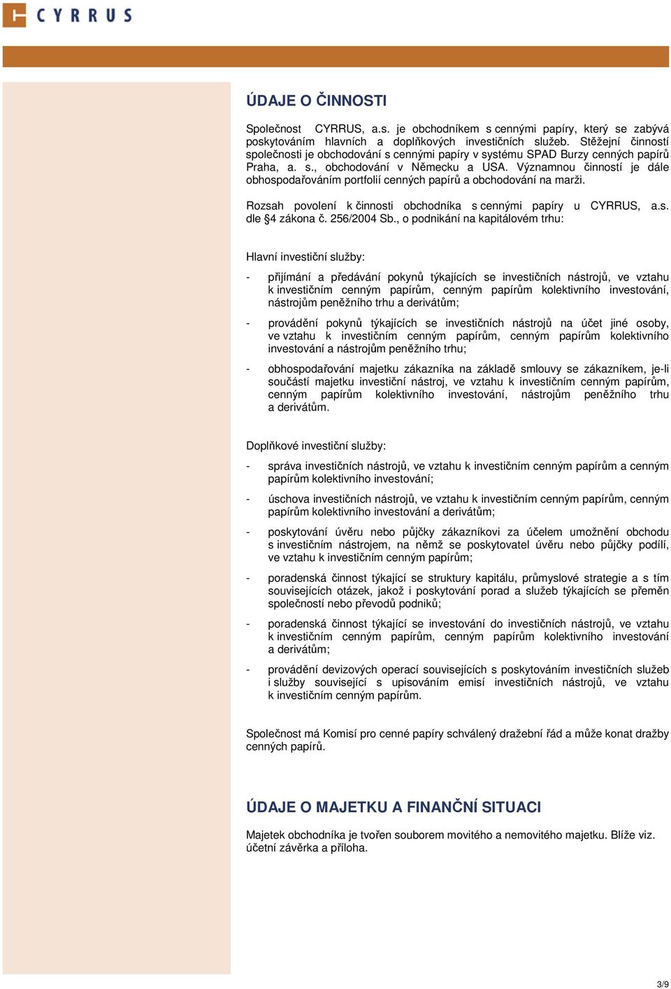 Významnou činností je dále obhospodařováním portfolií cenných papírů a obchodování na marži. Rozsah povolení k činnosti obchodníka s cennými papíry u CYRRUS, a.s. dle 4 zákona č. 256/2004 Sb.