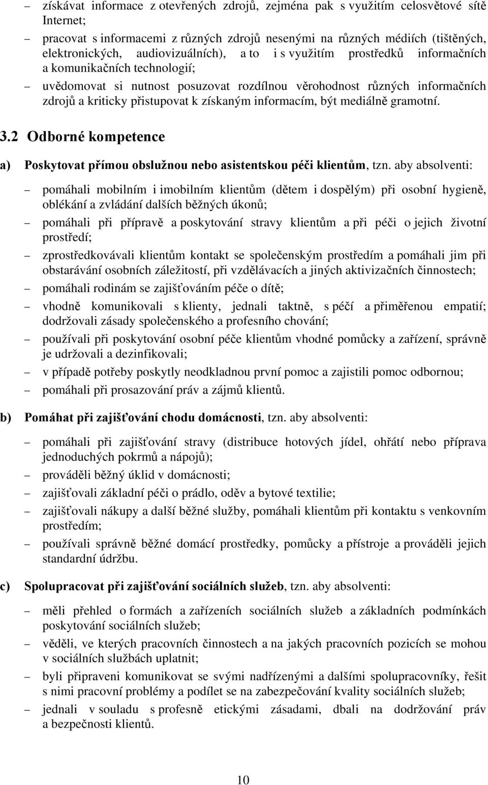 získaným informacím, být mediálně gramotní. 3.2 Odborné kompetence a) Poskytovat přímou obslužnou nebo asistentskou péči klientům, tzn.