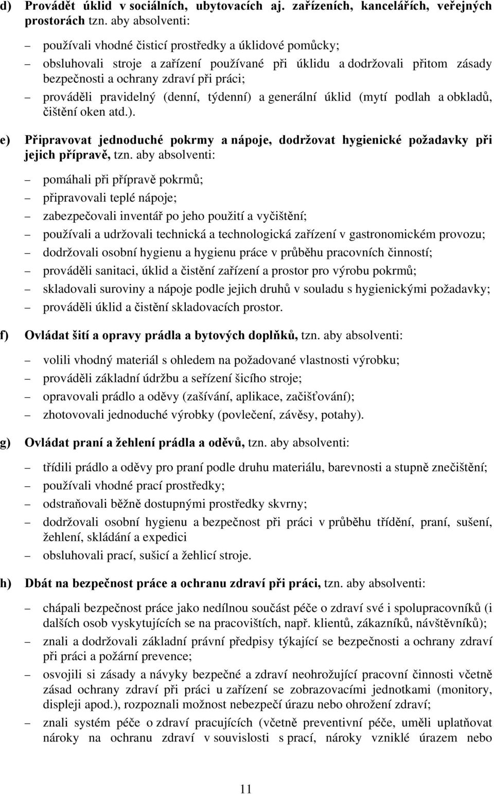 pravidelný (denní, týdenní) a generální úklid (mytí podlah a obkladů, čištění oken atd.). e) Připravovat jednoduché pokrmy a nápoje, dodržovat hygienické požadavky při jejich přípravě, tzn.