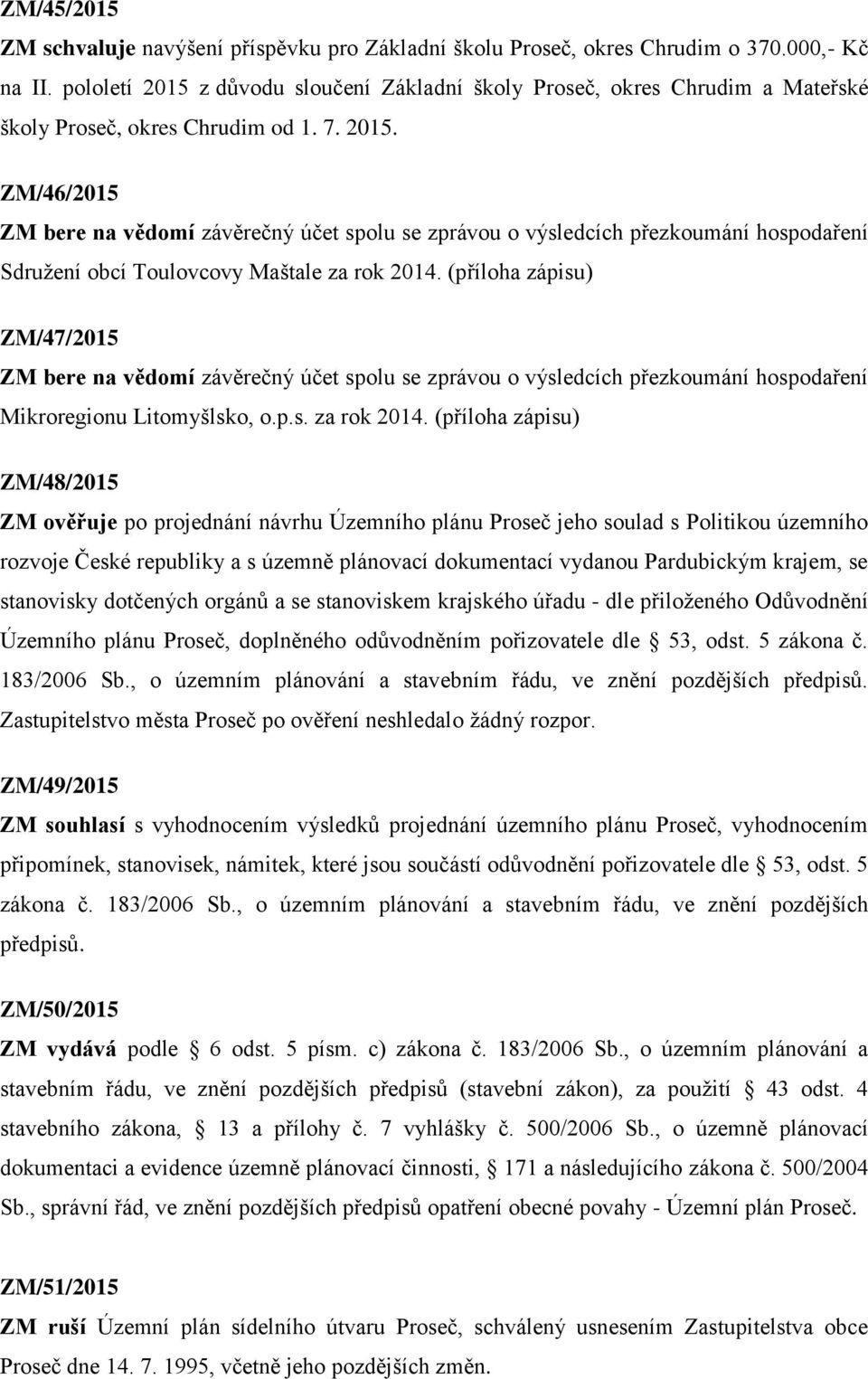 (příloha zápisu) ZM/47/2015 ZM bere na vědomí závěrečný účet spolu se zprávou o výsledcích přezkoumání hospodaření Mikroregionu Litomyšlsko, o.p.s. za rok 2014.