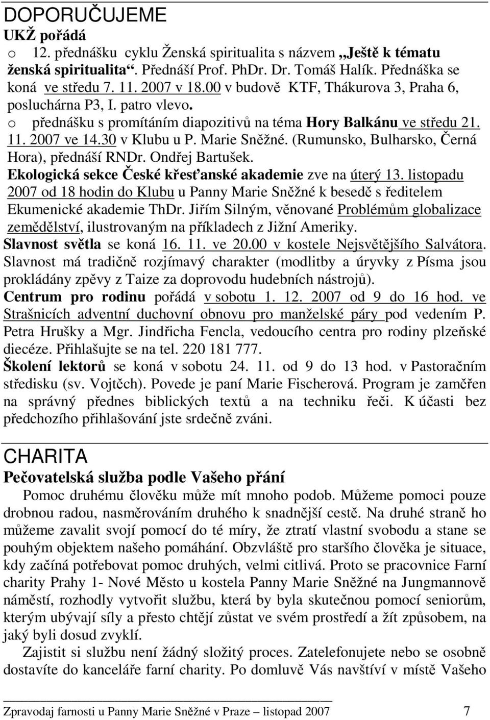 (Rumunsko, Bulharsko, Černá Hora), přednáší RNDr. Ondřej Bartušek. Ekologická sekce České křesťanské akademie zve na úterý 13.