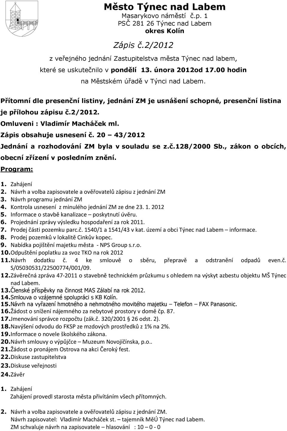 Omluveni : Vladimír Macháček ml. Zápis obsahuje usnesení č. 20 43/2012 Jednání a rozhodování ZM byla v souladu se z.č.128/2000 Sb., zákon o obcích, obecní zřízení v posledním znění. Program: 1.