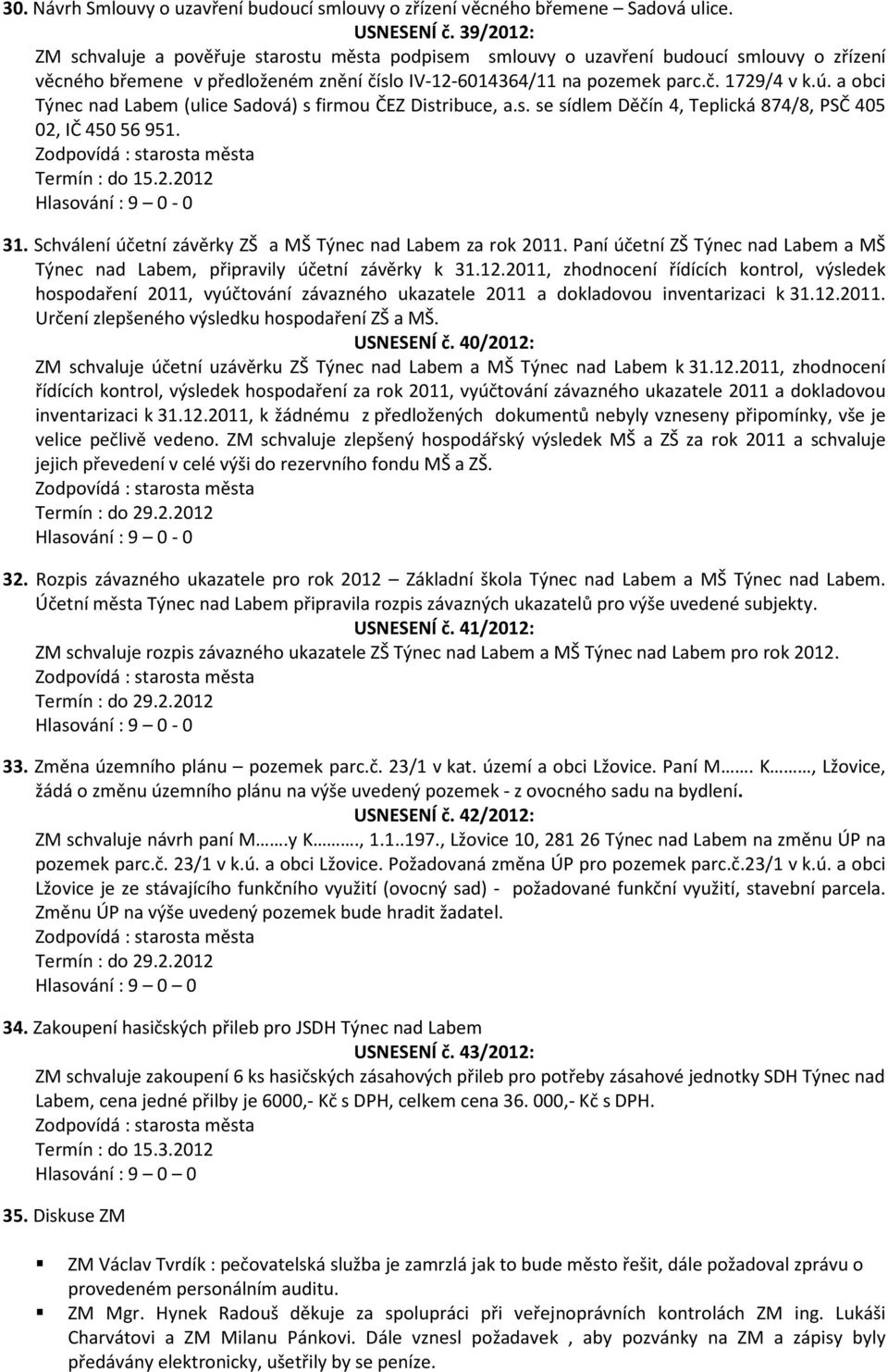 a obci Týnec nad Labem (ulice Sadová) s firmou ČEZ Distribuce, a.s. se sídlem Děčín 4, Teplická 874/8, PSČ 405 02, IČ 450 56 951. Termín : do 15.2.2012 31.