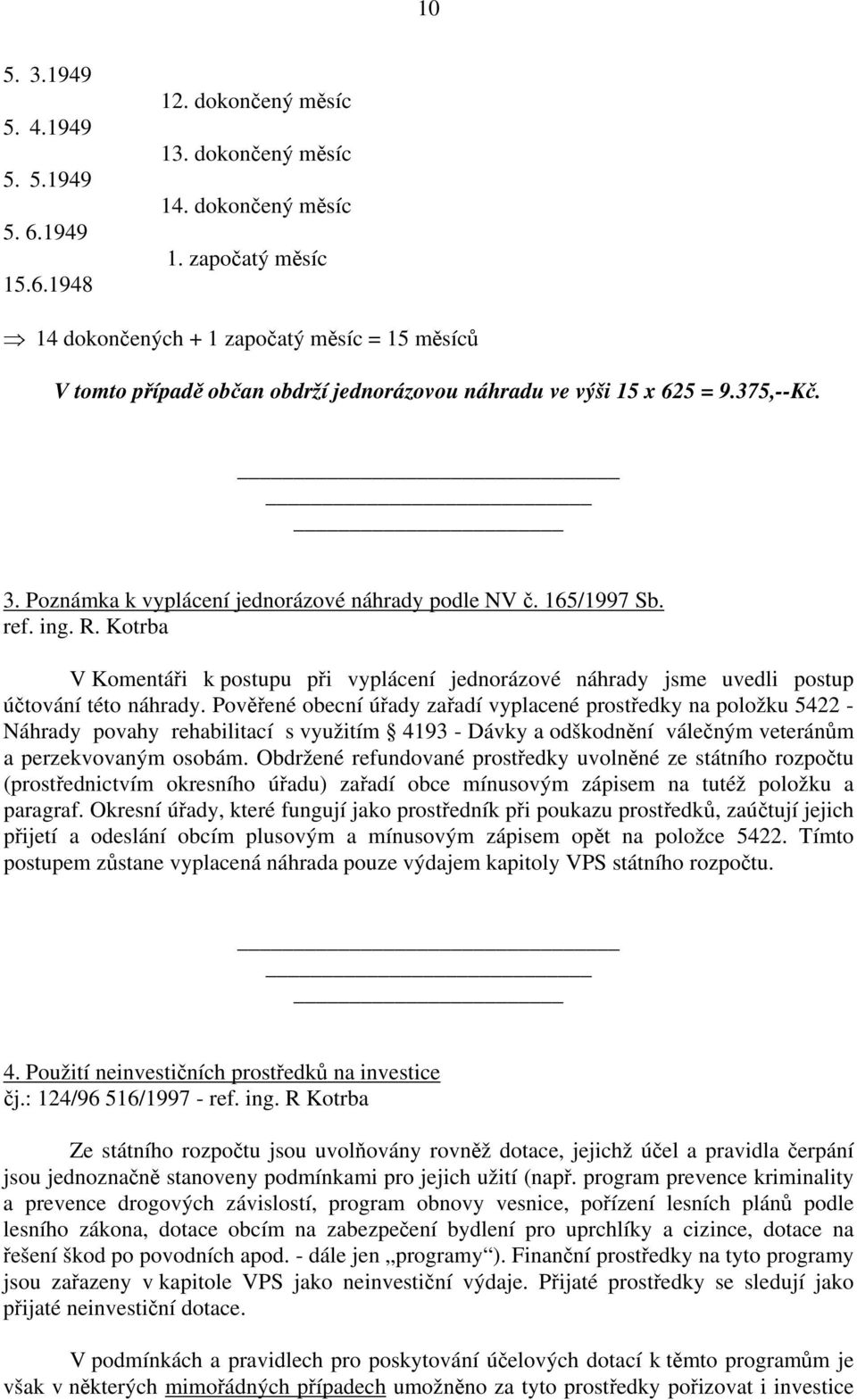 Poznámka k vyplácení jednorázové náhrady podle NV č. 165/1997 Sb. ref. ing. R. Kotrba V Komentáři k postupu při vyplácení jednorázové náhrady jsme uvedli postup účtování této náhrady.