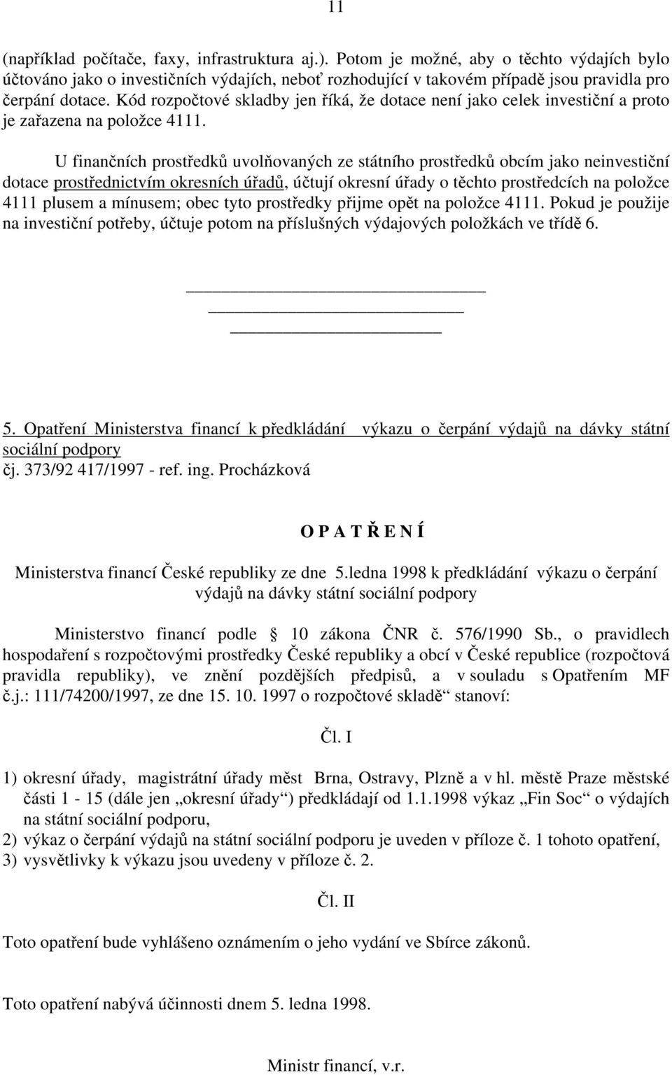 Kód rozpočtové skladby jen říká, že dotace není jako celek investiční a proto je zařazena na položce 4111.