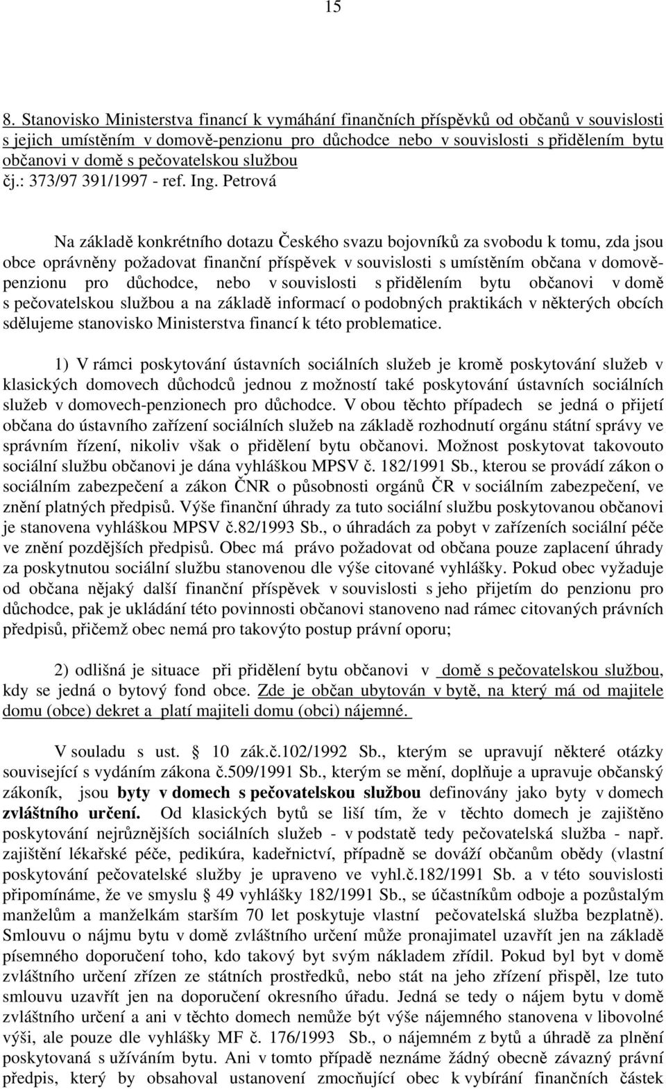 Petrová Na základě konkrétního dotazu Českého svazu bojovníků za svobodu k tomu, zda jsou obce oprávněny požadovat finanční příspěvek v souvislosti s umístěním občana v domověpenzionu pro důchodce,