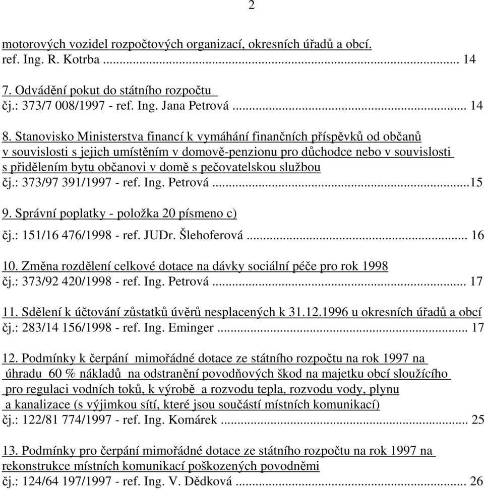 pečovatelskou službou čj.: 373/97 391/1997 - ref. Ing. Petrová...15 9. Správní poplatky - položka 20 písmeno c) čj.: 151/16 476/1998 - ref. JUDr. Šlehoferová... 16 10.