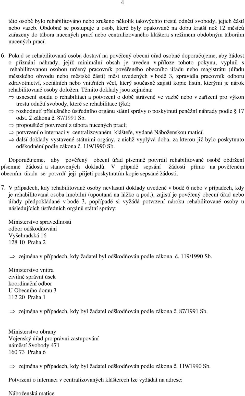 Pokud se rehabilitovaná osoba dostaví na pověřený obecní úřad osobně doporučujeme, aby žádost o přiznání náhrady, jejíž minimální obsah je uveden v příloze tohoto pokynu, vyplnil s rehabilitovanou