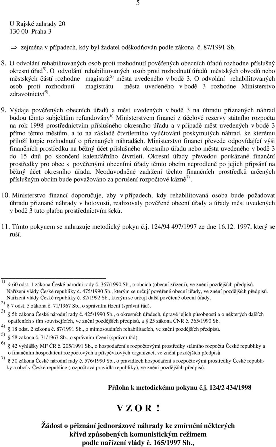 O odvolání rehabilitovaných osob proti rozhodnutí úřadů městských obvodů nebo městských částí rozhodne magistrát 5) města uvedeného v bodě 3.