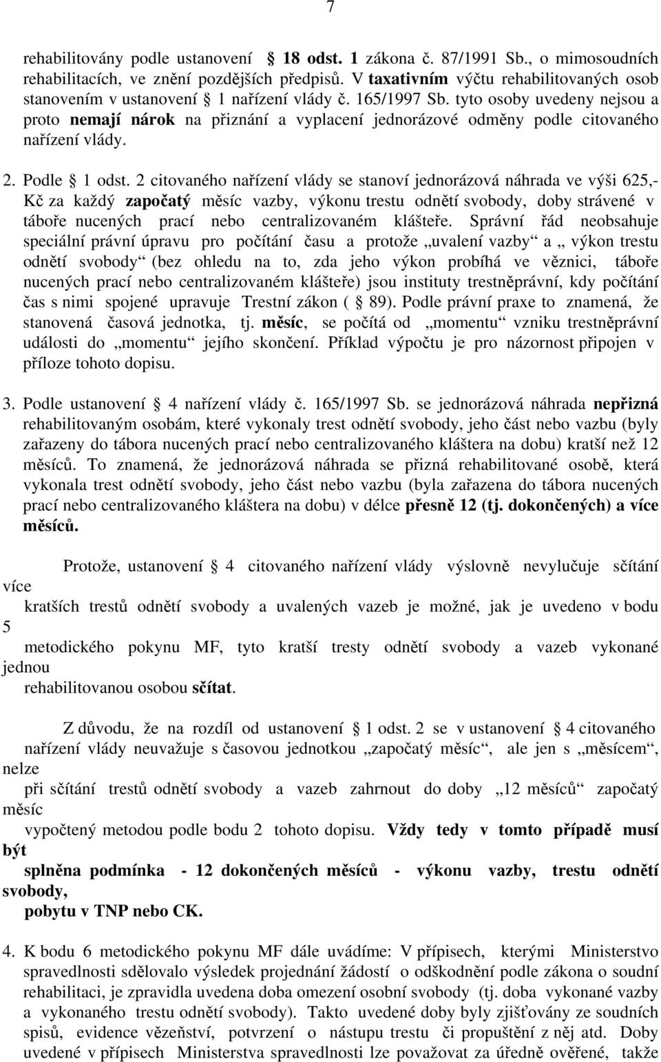 tyto osoby uvedeny nejsou a proto nemají nárok na přiznání a vyplacení jednorázové odměny podle citovaného nařízení vlády. 2. Podle 1 odst.