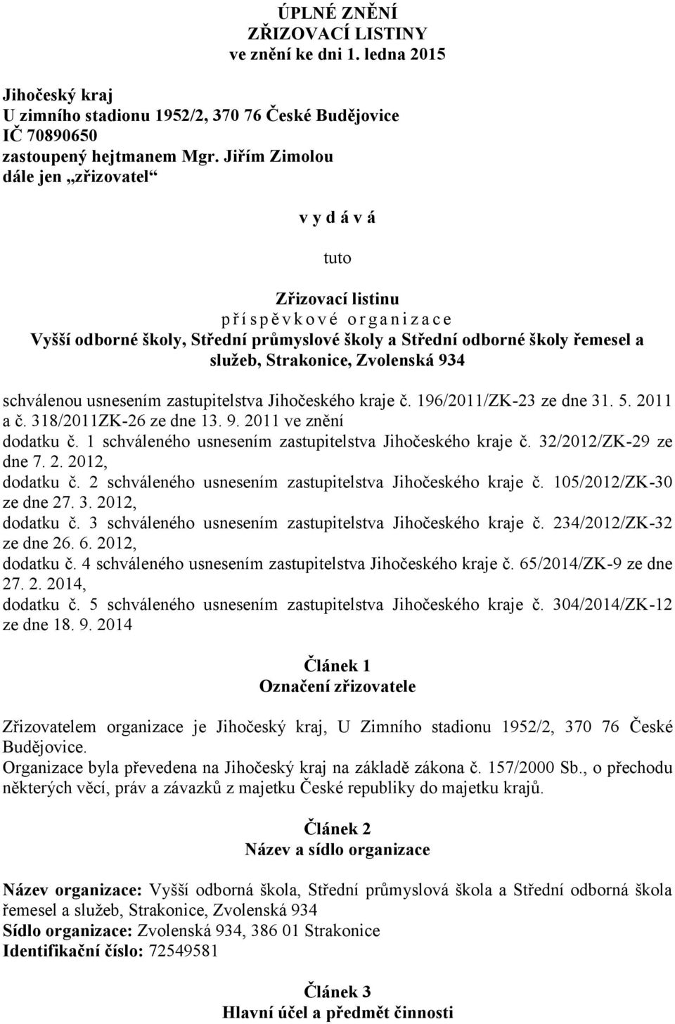 Strakonice, Zvolenská 934 schválenou usnesením zastupitelstva Jihočeského kraje č. 196/2011/ZK-23 ze dne 31. 5. 2011 a č. 318/2011ZK-26 ze dne 13. 9. 2011 ve znění dodatku č.