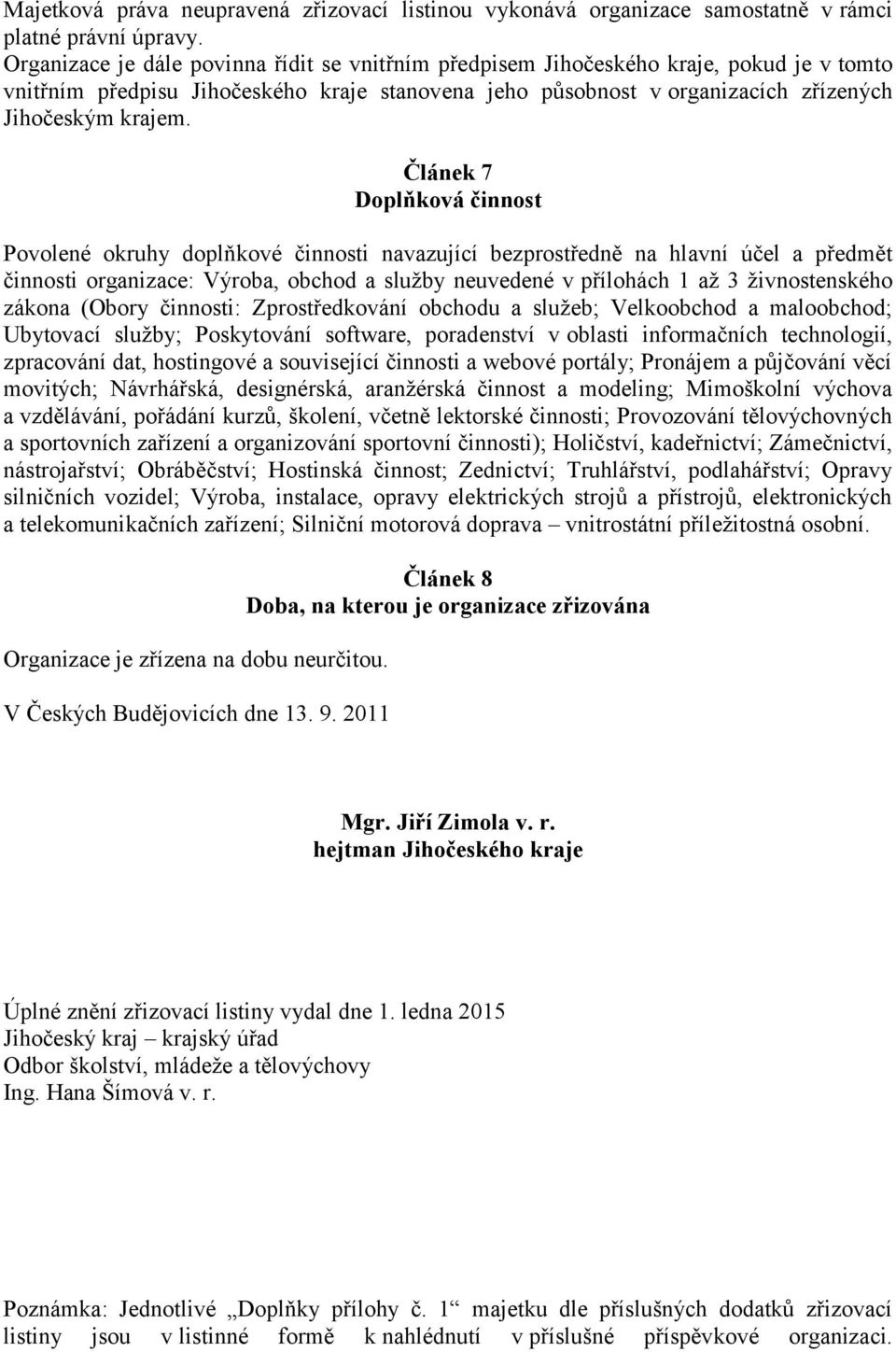 Článek 7 Doplňková činnost Povolené okruhy doplňkové činnosti navazující bezprostředně na hlavní účel a předmět činnosti organizace: Výroba, obchod a služby neuvedené v přílohách 1 až 3