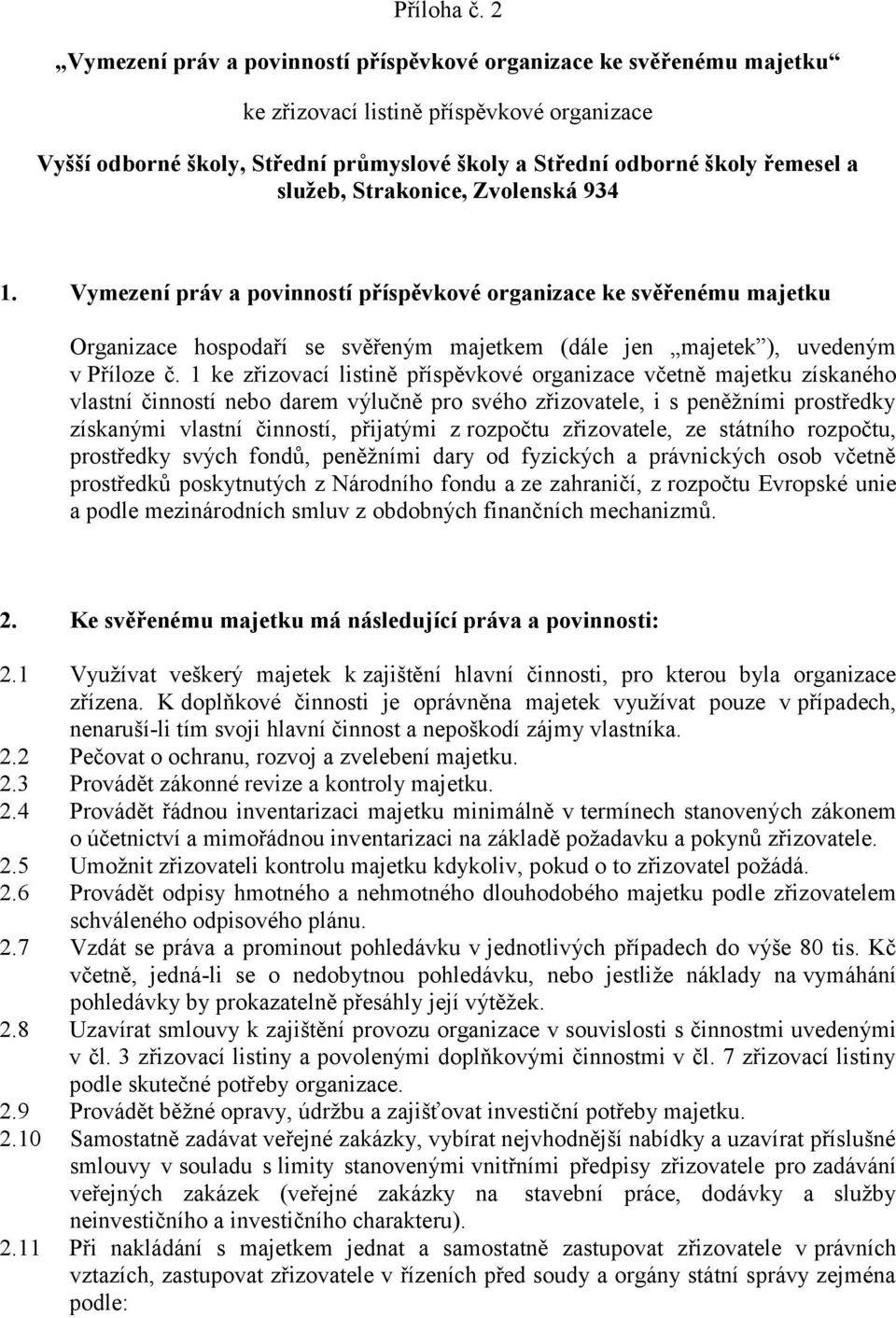 služeb, Strakonice, Zvolenská 934 1. Vymezení práv a povinností příspěvkové organizace ke svěřenému majetku Organizace hospodaří se svěřeným majetkem (dále jen majetek ), uvedeným v Příloze č.