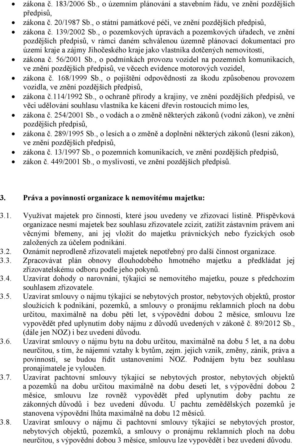 nemovitostí, zákona č. 56/2001 Sb., o podmínkách provozu vozidel na pozemních komunikacích, ve znění pozdějších předpisů, ve věcech evidence motorových vozidel, zákona č. 168/1999 Sb.