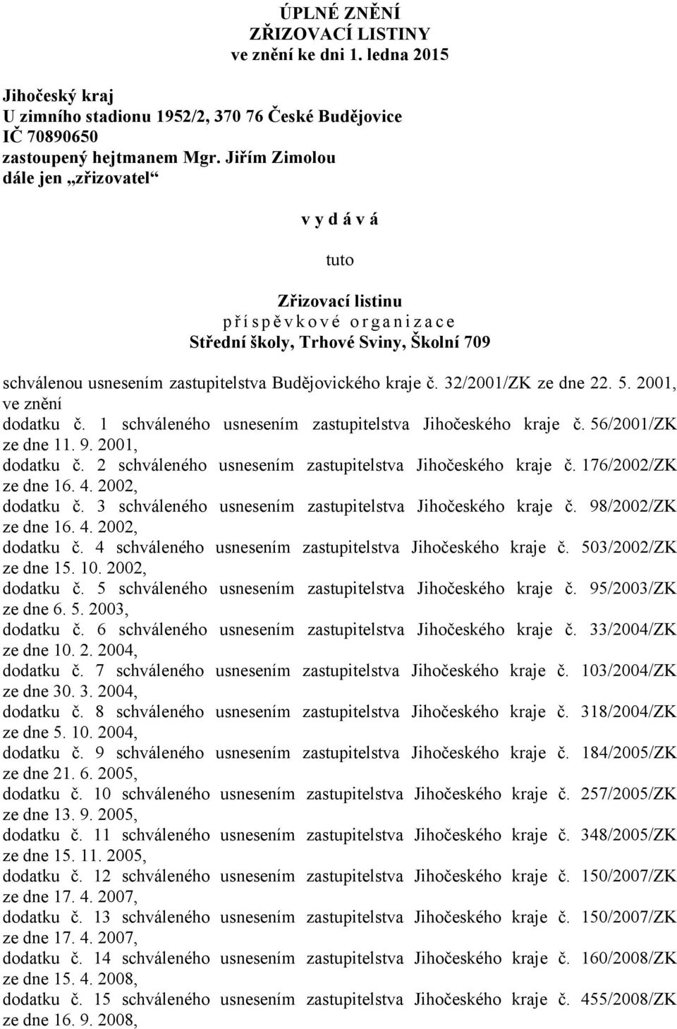 Budějovického kraje č. 32/2001/ZK ze dne 22. 5. 2001, ve znění dodatku č. 1 schváleného usnesením zastupitelstva Jihočeského kraje č. 56/2001/ZK ze dne 11. 9. 2001, dodatku č.