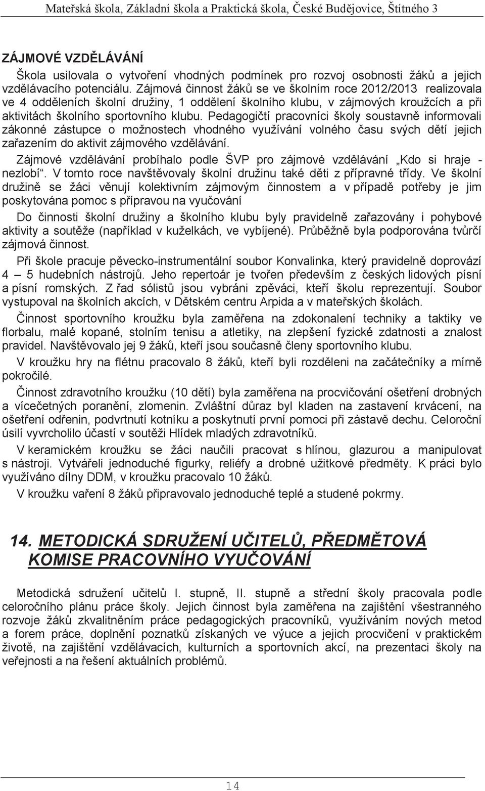 Pedagogičtí pracovníci školy soustavně informovali zákonné zástupce o možnostech vhodného využívání volného času svých dětí jejich zařazením do aktivit zájmového vzdělávání.