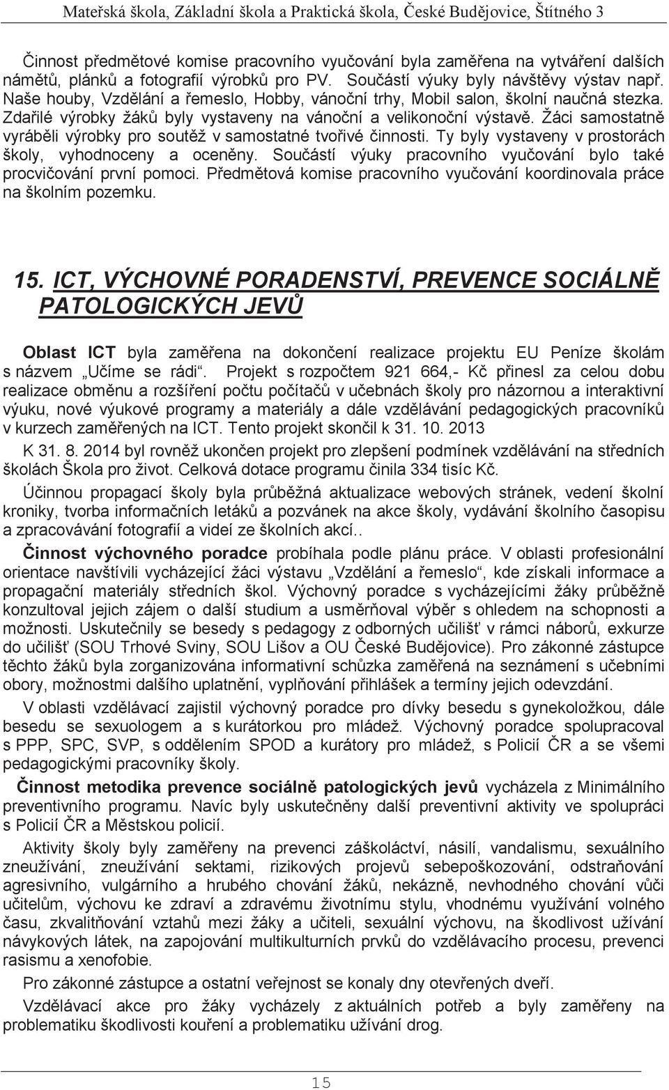 Žáci samostatně vyráběli výrobky pro soutěž v samostatné tvořivé činnosti. Ty byly vystaveny v prostorách školy, vyhodnoceny a oceněny.