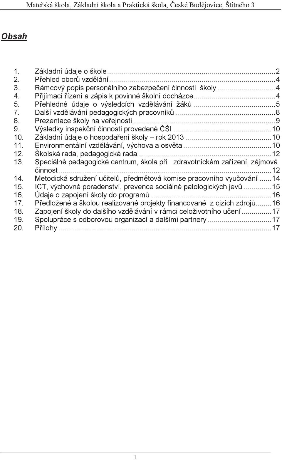 Základní údaje o hospodaření školy rok 2013... 10 11. Environmentální vzdělávání, výchova a osvěta... 10 12. Školská rada, pedagogická rada... 12 13.