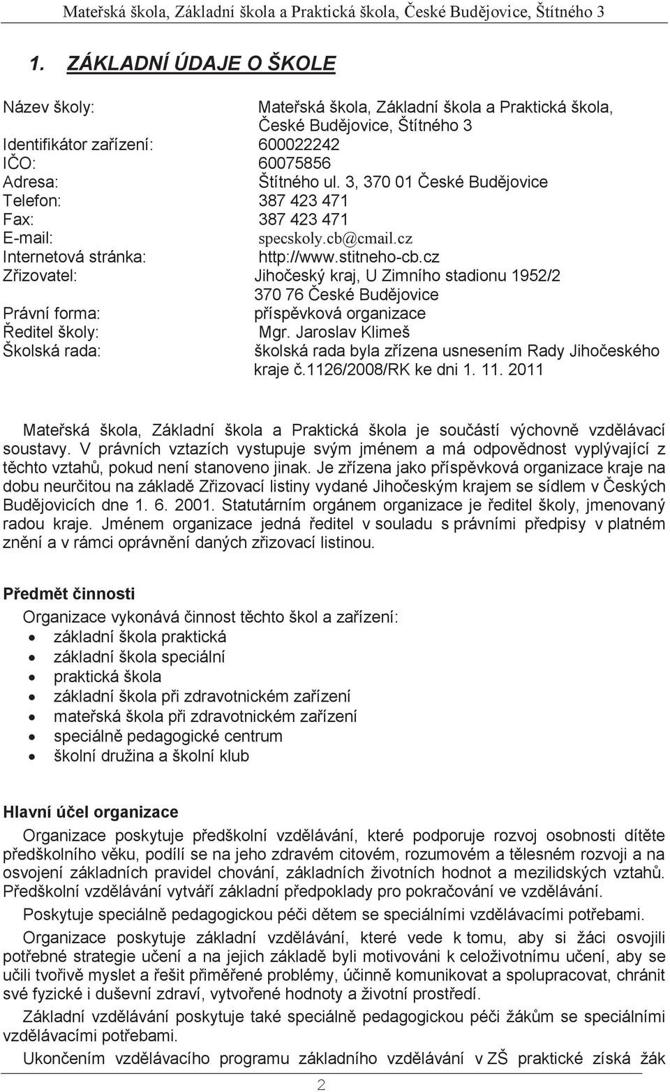 cz Zřizovatel: Jihočeský kraj, U Zimního stadionu 1952/2 370 76 České Budějovice Právní forma: příspěvková organizace Ředitel školy: Školská rada: Mgr.