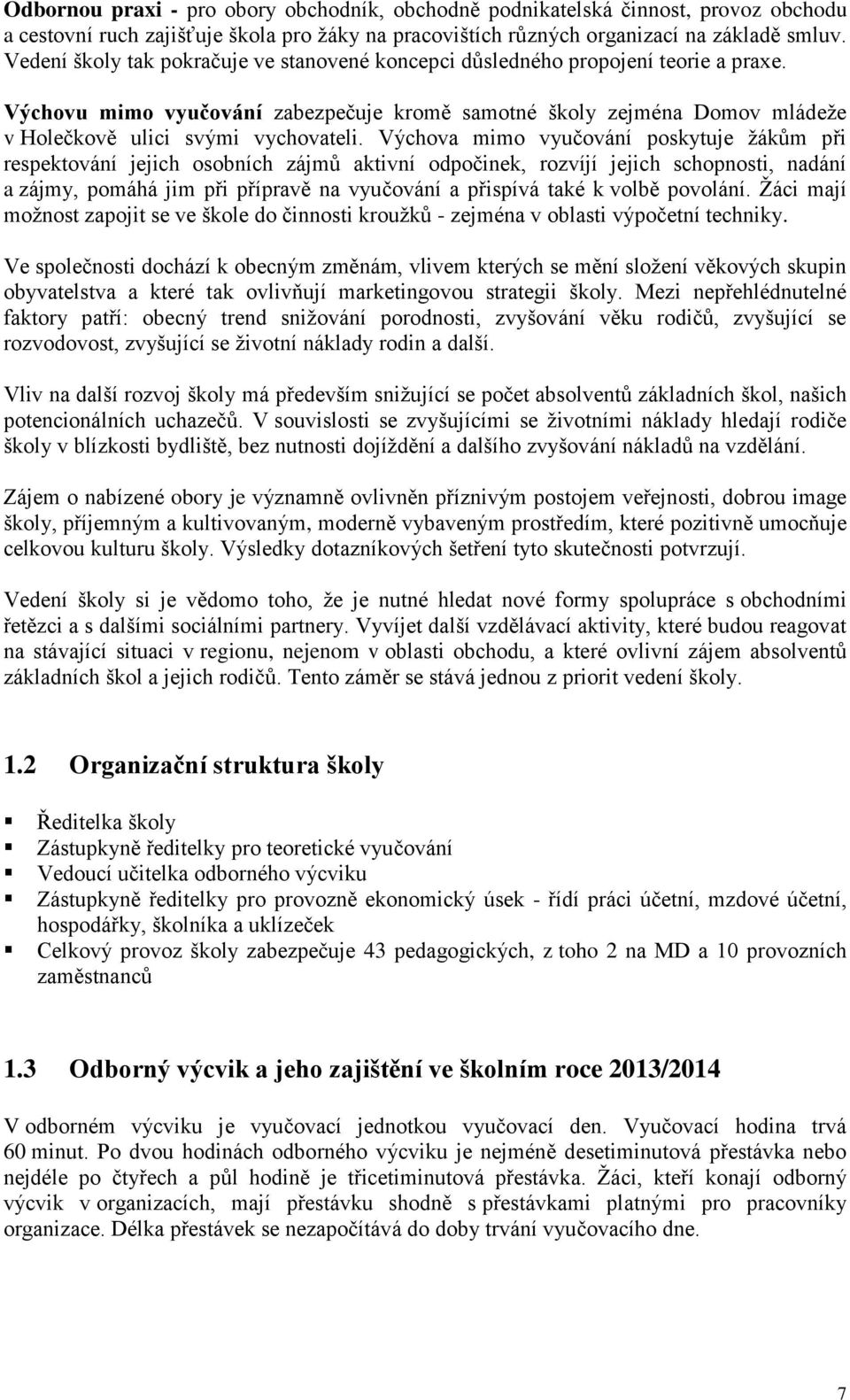 Výchova mimo vyučování poskytuje žákům při respektování jejich osobních zájmů aktivní odpočinek, rozvíjí jejich schopnosti, nadání a zájmy, pomáhá jim při přípravě na vyučování a přispívá také k