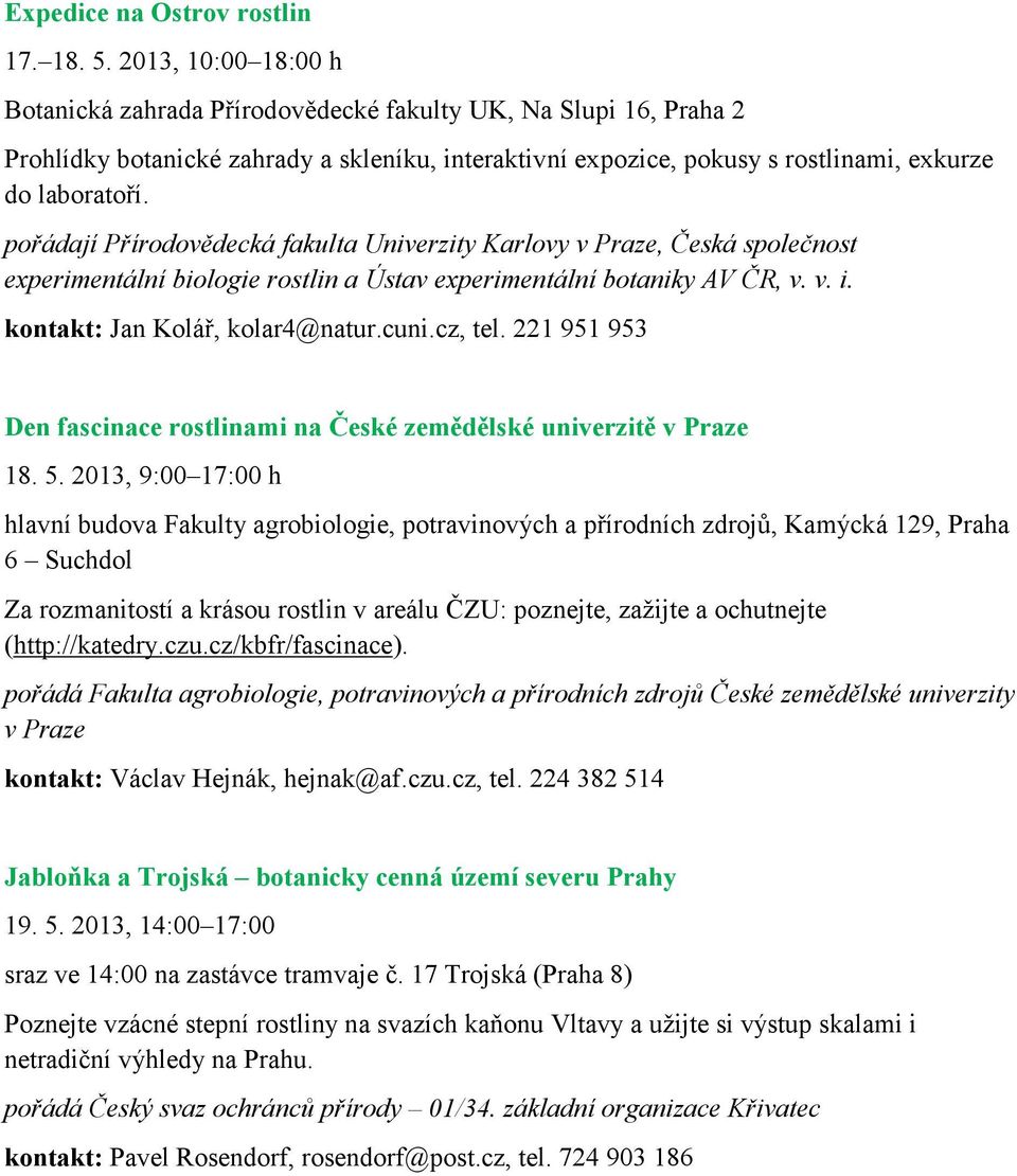 pořádají Přírodovědecká fakulta Univerzity Karlovy v Praze, Česká společnost experimentální biologie rostlin a Ústav experimentální botaniky AV ČR, v. v. i. kontakt: Jan Kolář, kolar4@natur.cuni.