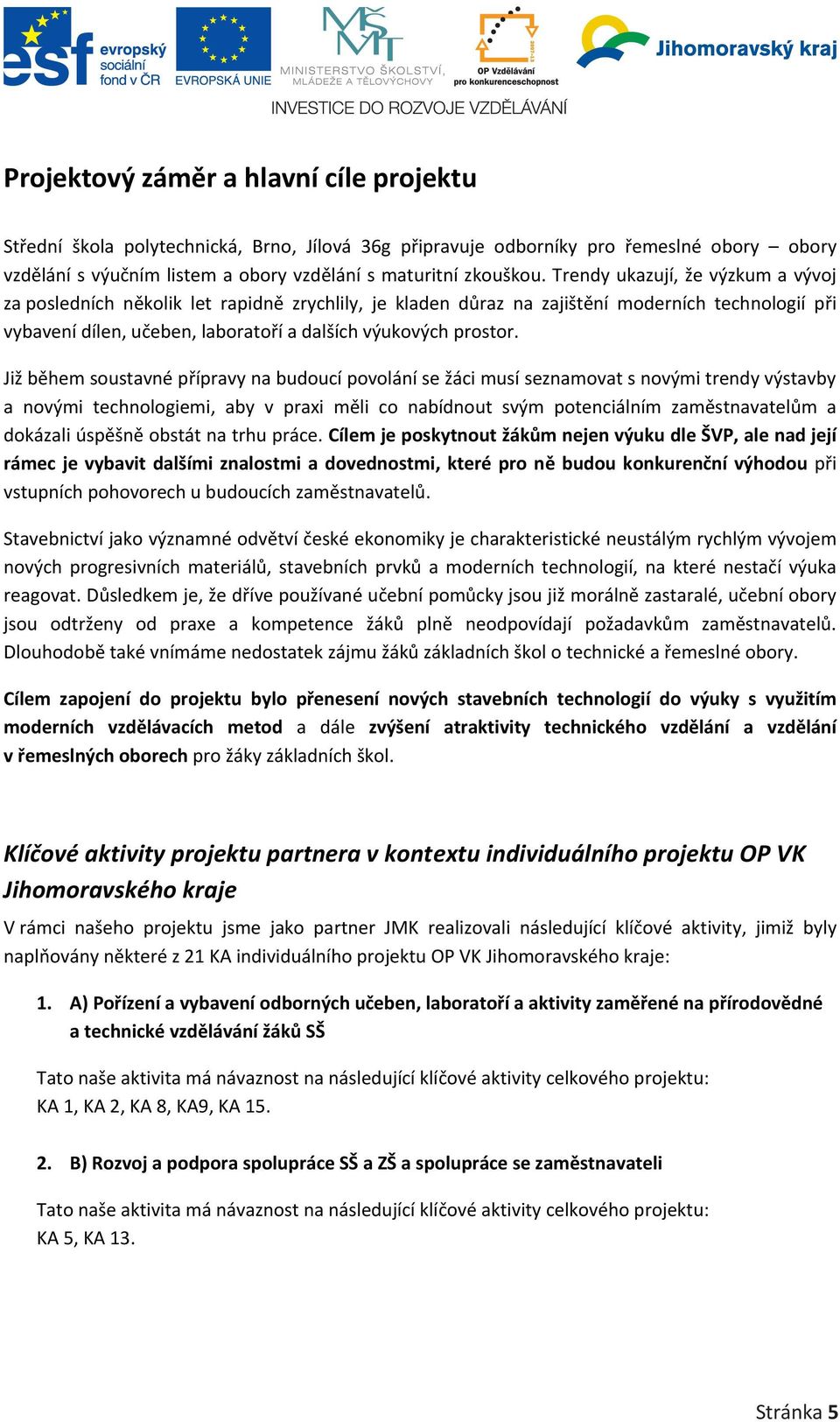 Již během soustavné přípravy na budoucí povolání se žáci musí seznamovat s novými trendy výstavby a novými technologiemi, aby v praxi měli co nabídnout svým potenciálním zaměstnavatelům a dokázali