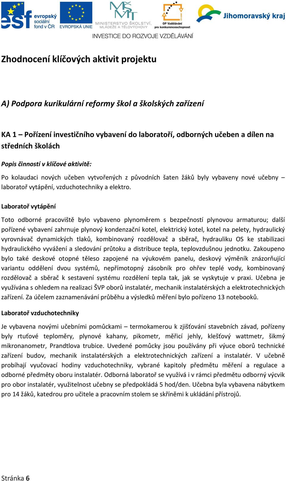 Laboratoř vytápění Toto odborné pracoviště bylo vybaveno plynoměrem s bezpečností plynovou armaturou; další pořízené vybavení zahrnuje plynový kondenzační kotel, elektrický kotel, kotel na pelety,