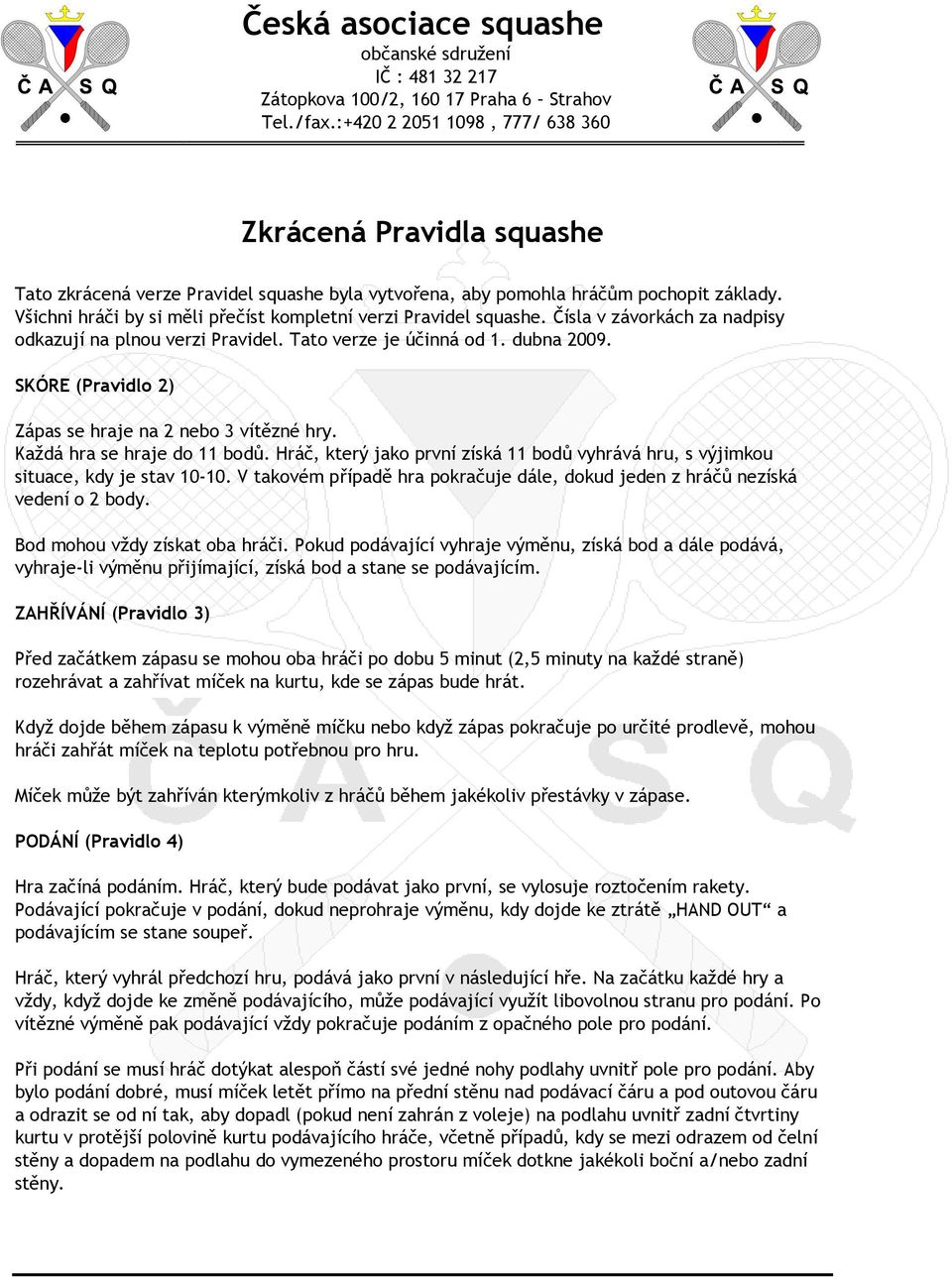 Hráč, který jako první získá 11 bodů vyhrává hru, s výjimkou situace, kdy je stav 10-10. V takovém případě hra pokračuje dále, dokud jeden z hráčů nezíská vedení o 2 body.