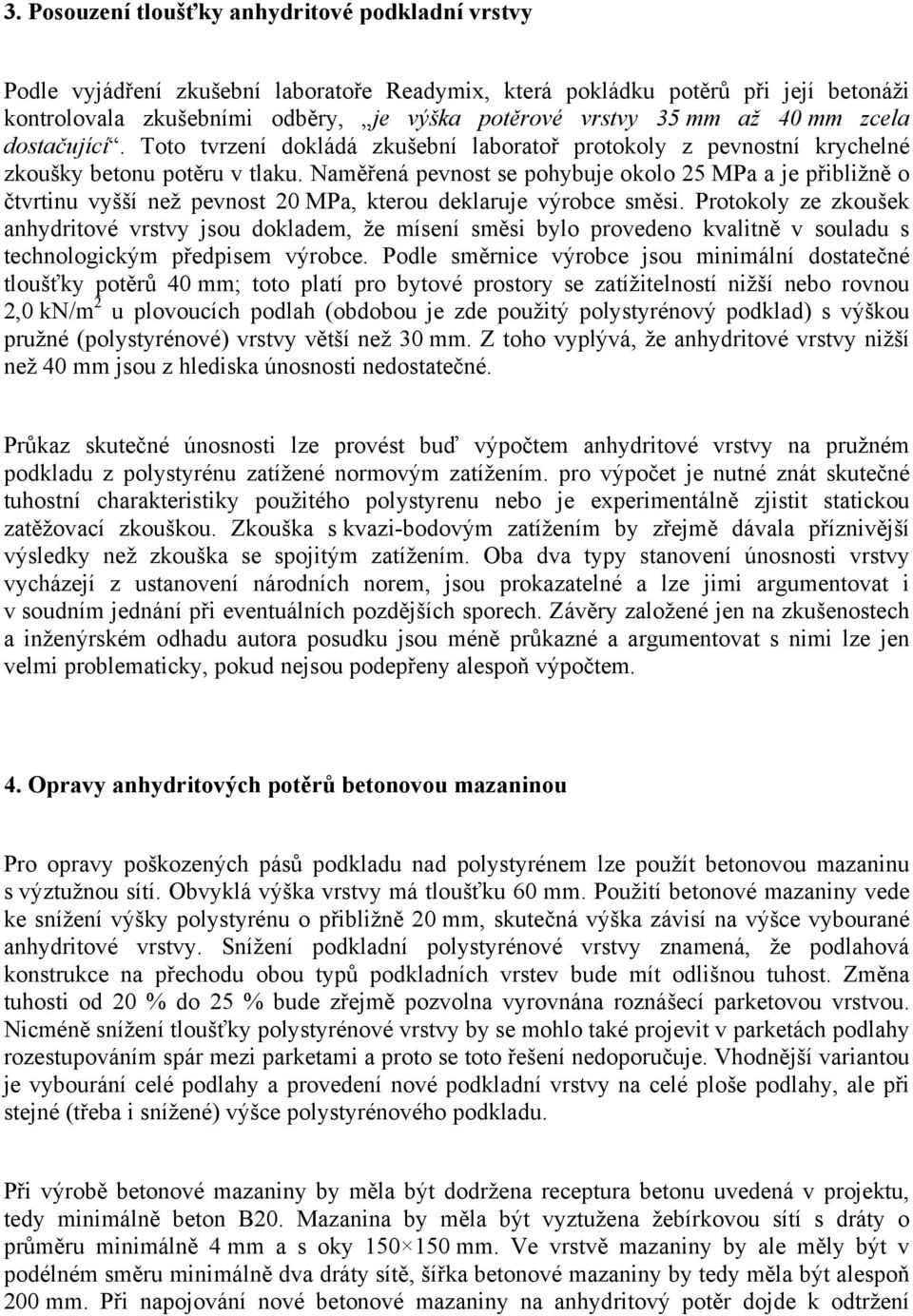 Naměřená pevnost se pohybuje okolo 25 MPa a je přibližně o čtvrtinu vyšší než pevnost 20 MPa, kterou deklaruje výrobce směsi.