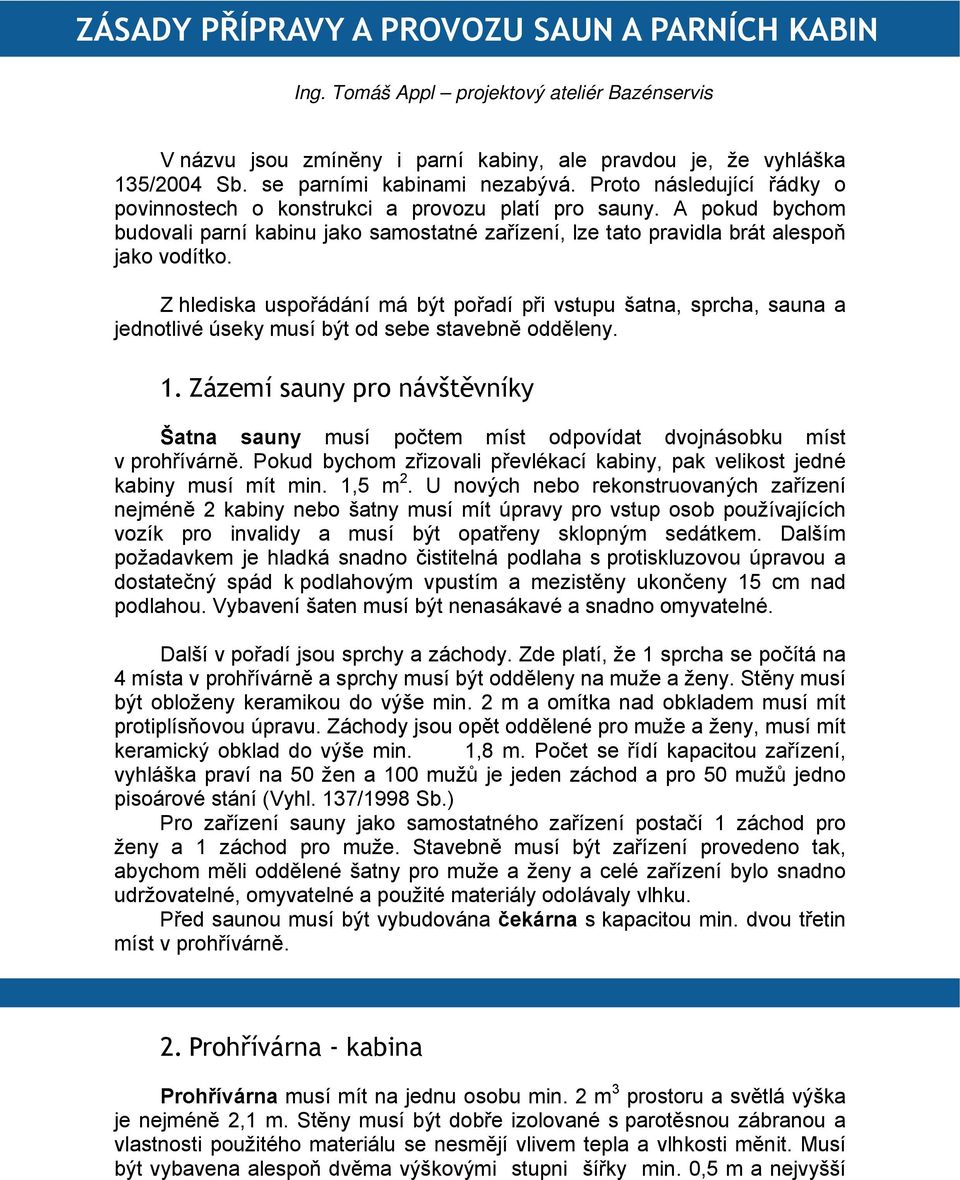 Z hlediska uspořádání má být pořadí při vstupu šatna, sprcha, sauna a jednotlivé úseky musí být od sebe stavebně odděleny. 1.