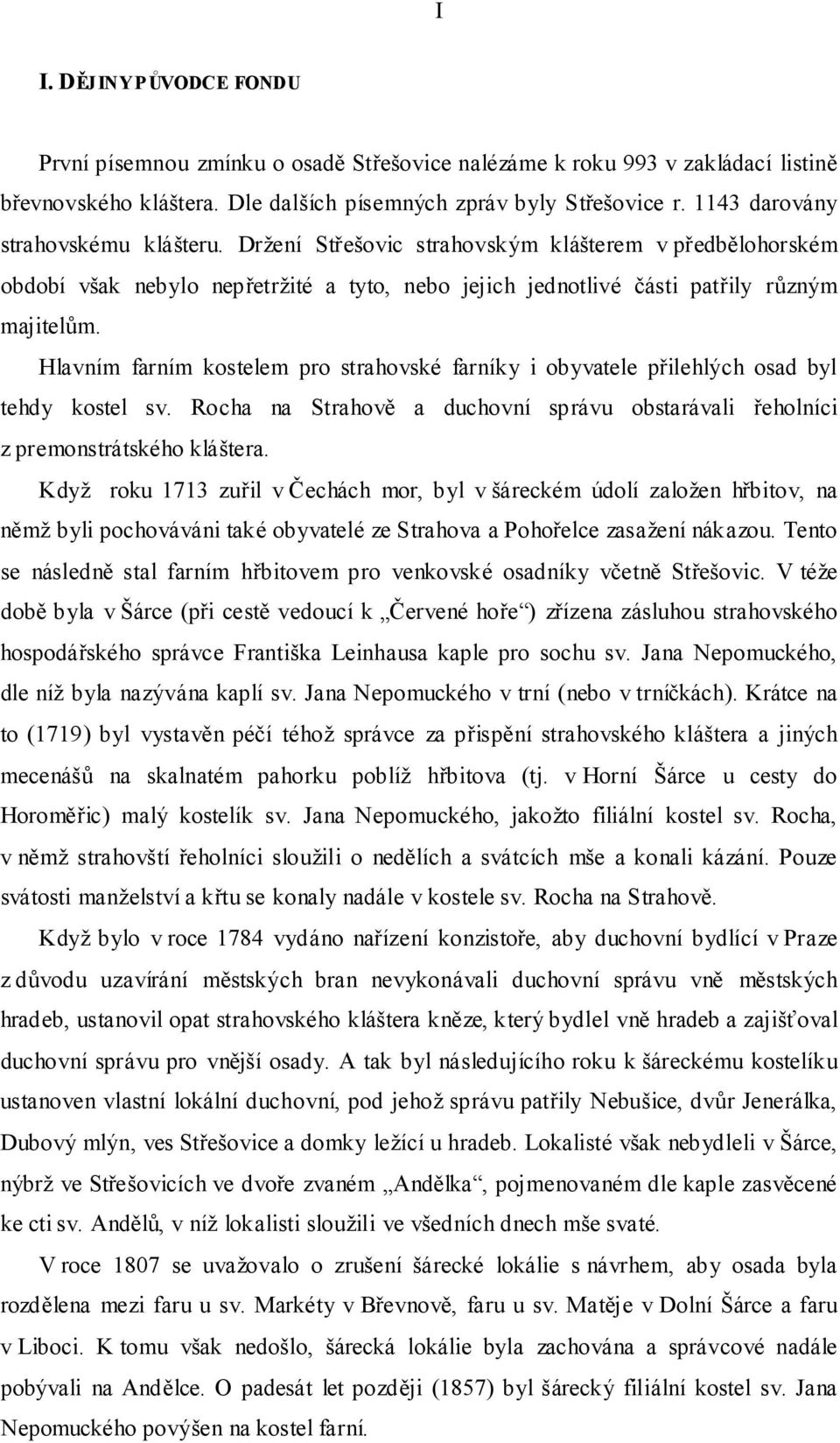 Hlavním farním kostelem pro strahovské farníky i obyvatele přilehlých osad byl tehdy kostel sv. Rocha na Strahově a duchovní správu obstarávali řeholníci z premonstrátského kláštera.